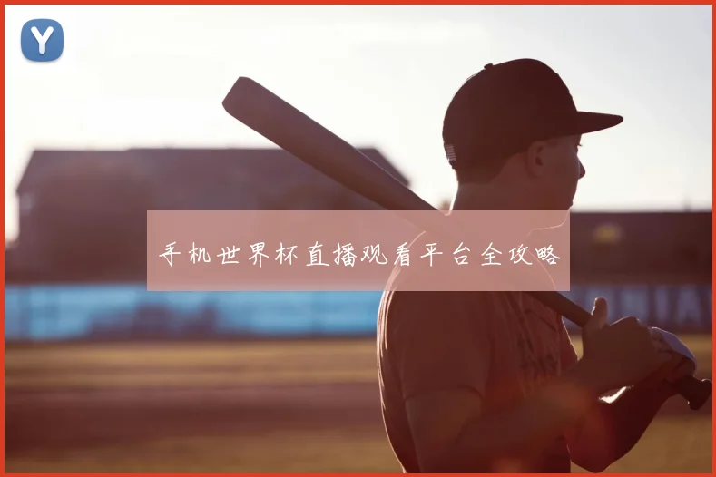 手机世界杯直播观看平台全攻略