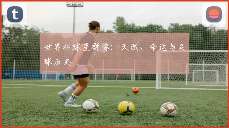 世界杯球星群像：天赋、命运与足球历史
