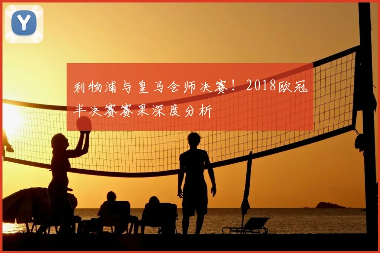 利物浦与皇马会师决赛！2018欧冠半决赛赛果深度分析